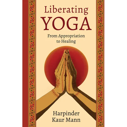 Liberating Yoga: From Appropriation to Healing - Hardcover