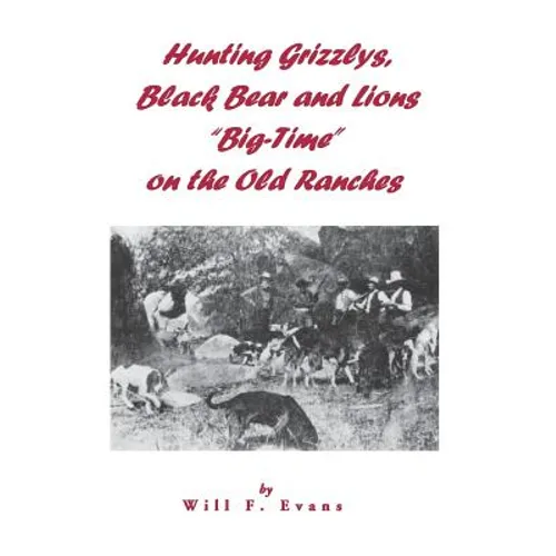 Hunting Grizzlys, Black Bear and Lions "Big-Time" on the Old Ranches - Paperback