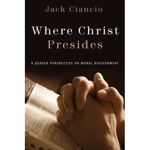 Where Christ Presides: A Quaker Perspective on Moral Discernment - Paperback