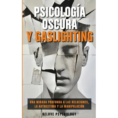 Psicología oscura y gaslighting: Una mirada profunda a las relaciones, la autoestima y la manipulación (Spanish Edition) - Paperback