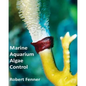 Marine Aquarium Algae Control: The Ins and Outputs of Algal Introduction, Identification and Management in Captive Seawater Systems - Paperback