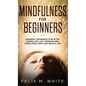 Mindfulness for Beginners: Powerful Techniques to Be In the Moment and Live a Problem Free, Stress Free, Happy and Healthy Life - Hardcover