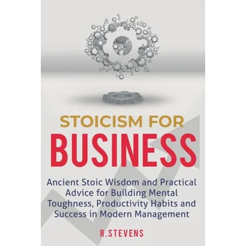 Stoicism for Business: Ancient stoic wisdom and practical advice for building mental toughness, productivity habits and success in modern management! - Paperback