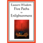 Eastern Wisdom: Five Paths to Enlightenment: The Creed of Buddha, the Sayings of Lao Tzu, Hindu Mysticism, the Great Learning, the Yen - Paperback