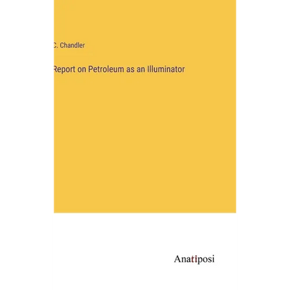 Report on Petroleum as an Illuminator - Hardcover