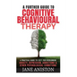 Cognitive Behavioural Therapy (CBT): A Further Guide To Cognitive Behavioral Therapy - A Practical Guide To CBT For Overcoming Anxiety, Depression, Ad - Paperback
