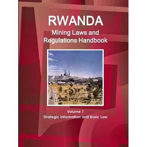 Rwanda Mining Laws and Regulations Handbook Volume 1 Strategic Information and Basic Law - Paperback