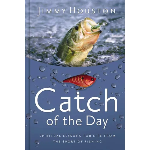 Catch of the Day: Spiritual Lessons for Life from the Sport of Fishing (a 365-Day Devotional) - The Perfect Gift for Christian Men and Women Who Love - Hardcover