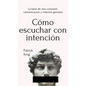 Cómo escuchar con intención: La base de una conexión, comunicación y relación genuina - Hardcover