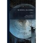 School Algebra: First-[Second]; Volume 1 - Paperback