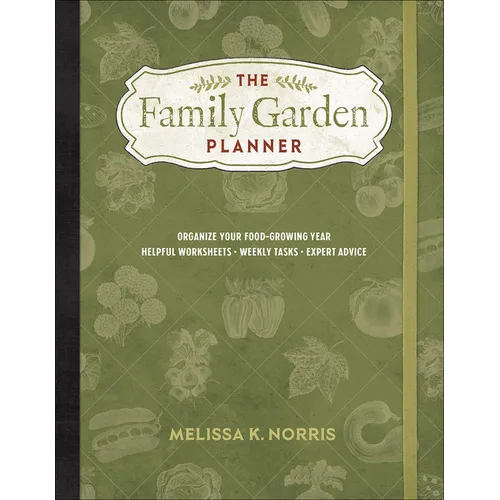The Family Garden Planner: Organize Your Food-Growing Year -Helpful Worksheets -Weekly Tasks -Expert Advice - Paperback