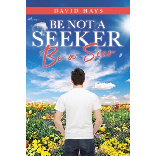 Be Not a Seeker: Be a Seer - Paperback