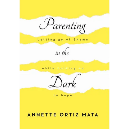 Parenting in the Dark: Letting Go of Shame While Holding on to Hope - Hardcover