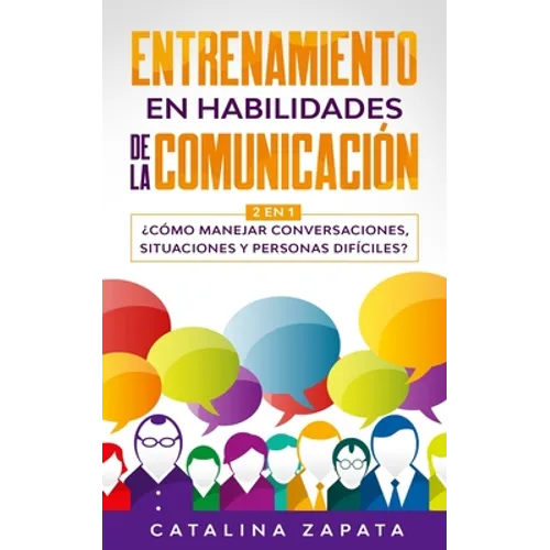 Entrenamiento en habilidades de la comunicación: 2 EN 1: ¿Cómo manejar conversaciones, situaciones y personas difíciles? - Paperback