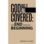 God Has It All Covered: the End from the Beginning - Hardcover