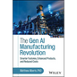The Gen AI Manufacturing Revolution: Smarter Factories, Enhanced Products, and Reduced Costs - Hardcover