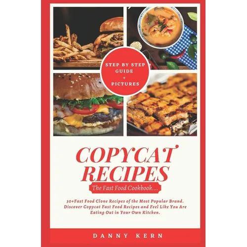 Copycat Recipes: Fast Food Cookbook: 30+ Fast Food Clone Recipes of the Most Popular Brand. Discover Copycat Fast Food Recipes and Feel - Paperback