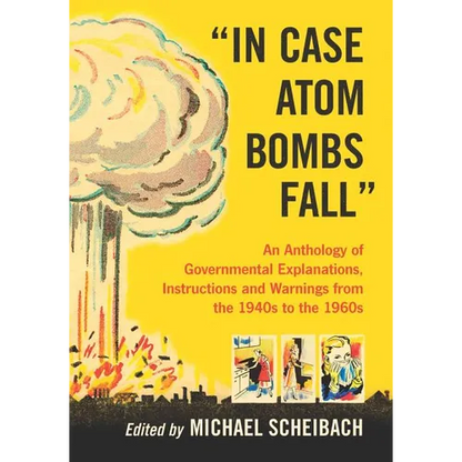 In Case Atom Bombs Fall: An Anthology of Governmental Explanations, Instructions and Warnings from the 1940s to the 1960s - Paperback