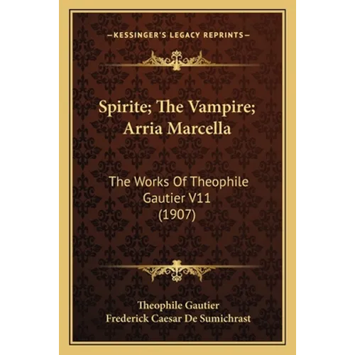 Spirite; The Vampire; Arria Marcella: The Works Of Theophile Gautier V11 (1907) - Paperback