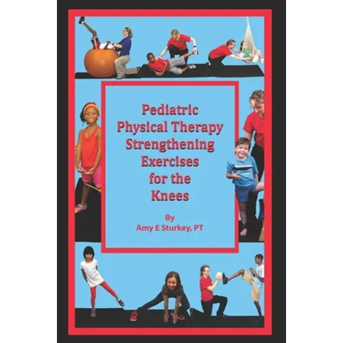 Pediatric Physical Therapy Strengthening Exercises for the Knees: Treatment Suggestions by Muscle Action - Paperback