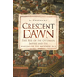 Crescent Dawn: The Rise of the Ottoman Empire and the Making of the Modern Age - Hardcover