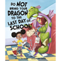 Do Not Bring Your Dragon to the Last Day of School - Hardcover