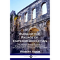 Ruins of the Palace of Emperor Diocletian: The Ancient Roman Palace at Spalatro in Dalmatia - Modern-day Split, Croatia - Illustrated in the 1760s - Paperback