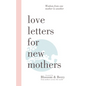 Love Letters For New Mothers: Wisdom from one mother to another - Paperback