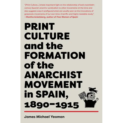 Print Culture and the Formation of the Anarchist Movement in Spain, 1890-1915 - Paperback