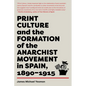 Print Culture and the Formation of the Anarchist Movement in Spain, 1890-1915 - Paperback