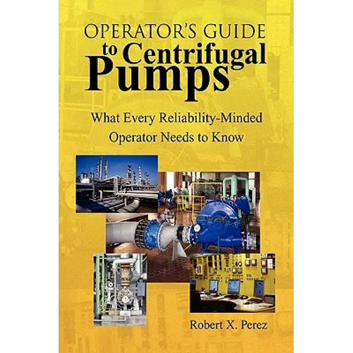 Operator'S Guide to Centrifugal Pumps: What Every Reliability-Minded Operator Needs to Know - Hardcover