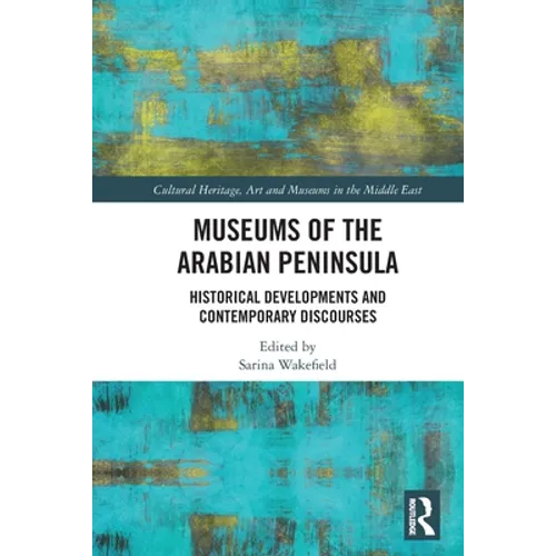 Museums of the Arabian Peninsula: Historical Developments and Contemporary Discourses - Paperback