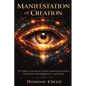Manifestation of Creation: The Hidden Neuroscience-Based Manifestation System That Rewires Identity, Behavior, and Reality - Paperback