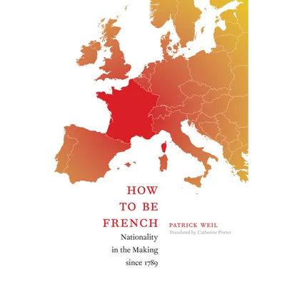 How to Be French: Nationality in the Making since 1789 - Paperback