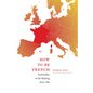 How to Be French: Nationality in the Making since 1789 - Paperback