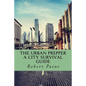The Urban Prepper: A City Survival Guide - Paperback