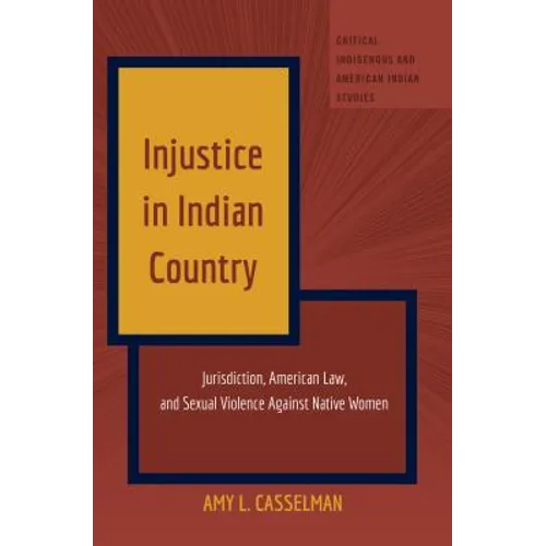 Injustice in Indian Country: Jurisdiction, American Law, and Sexual Violence Against Native Women - Hardcover