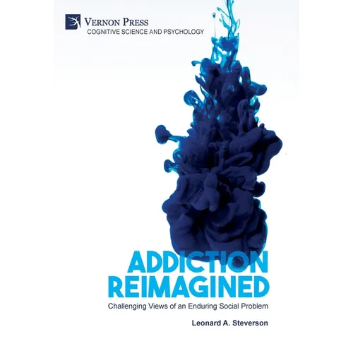 Addiction Reimagined: Challenging Views of an Enduring Social Problem - Hardcover