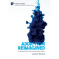 Addiction Reimagined: Challenging Views of an Enduring Social Problem - Hardcover