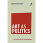 Art as Politics: The Future of Art and Community - Paperback