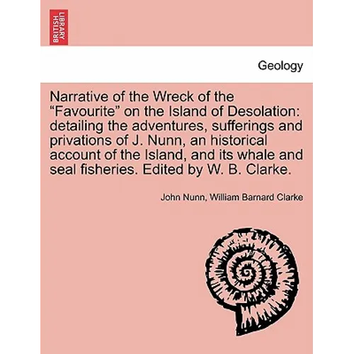 Narrative of the Wreck of the Favourite on the Island of Desolation: detailing the adventures, sufferings and privations of J. Nunn, an historical acc - Paperback