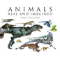 Animals Real and Imagined: The Fantasy of What Is and What Might Be - Hardcover