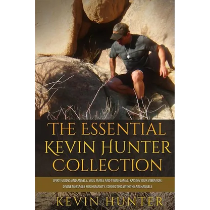 The Essential Kevin Hunter Collection: Spirit Guides and Angels, Soul Mates and Twin Flames, Raising Your Vibration, Divine Messages for Humanity, Con - Paperback