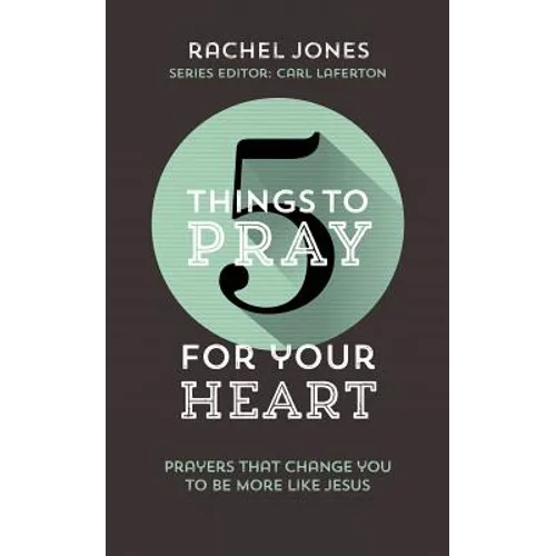 5 Things to Pray for Your Heart: Prayers That Change You to Be More Like Jesus - Paperback