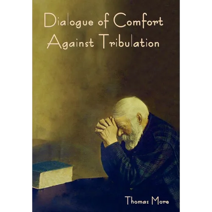 Dialogue of Comfort against Tribulation - Hardcover
