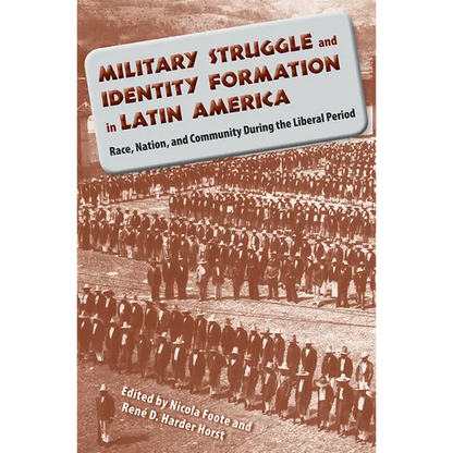 Military Struggle and Identity Formation in Latin America: Race, Nation, and Community During the Liberal Period - Paperback