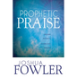 Prophetic Praise: Upload Worship, Download Heaven - Paperback