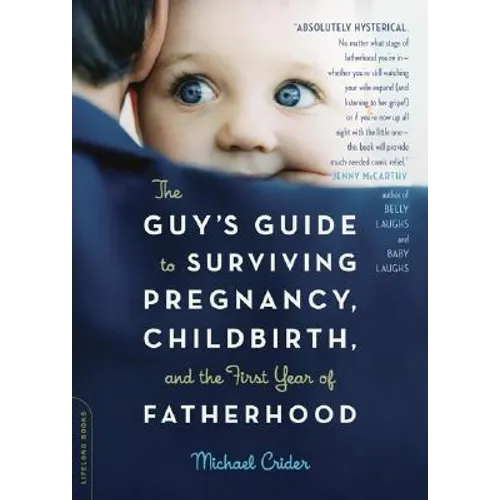The Guy's Guide to Surviving Pregnancy, Childbirth, and the First Year of Fatherhood - Paperback
