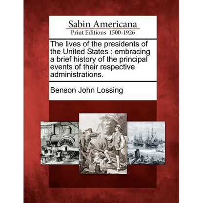 The Lives of the Presidents of the United States: Embracing a Brief History of the Principal Events of Their Respective Administrations. - Paperback