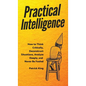Practical Intelligence: How to Think Critically, Deconstruct Situations, Analyze Deeply, and Never Be Fooled - Hardcover